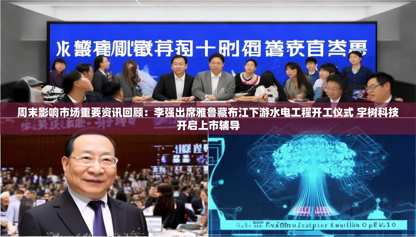 周末影响市场重要资讯回顾：李强出席雅鲁藏布江下游水电工程开工仪式 宇树科技开启上市辅导